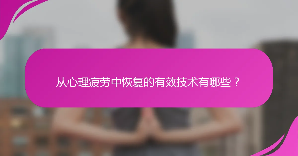 从心理疲劳中恢复的有效技术有哪些？