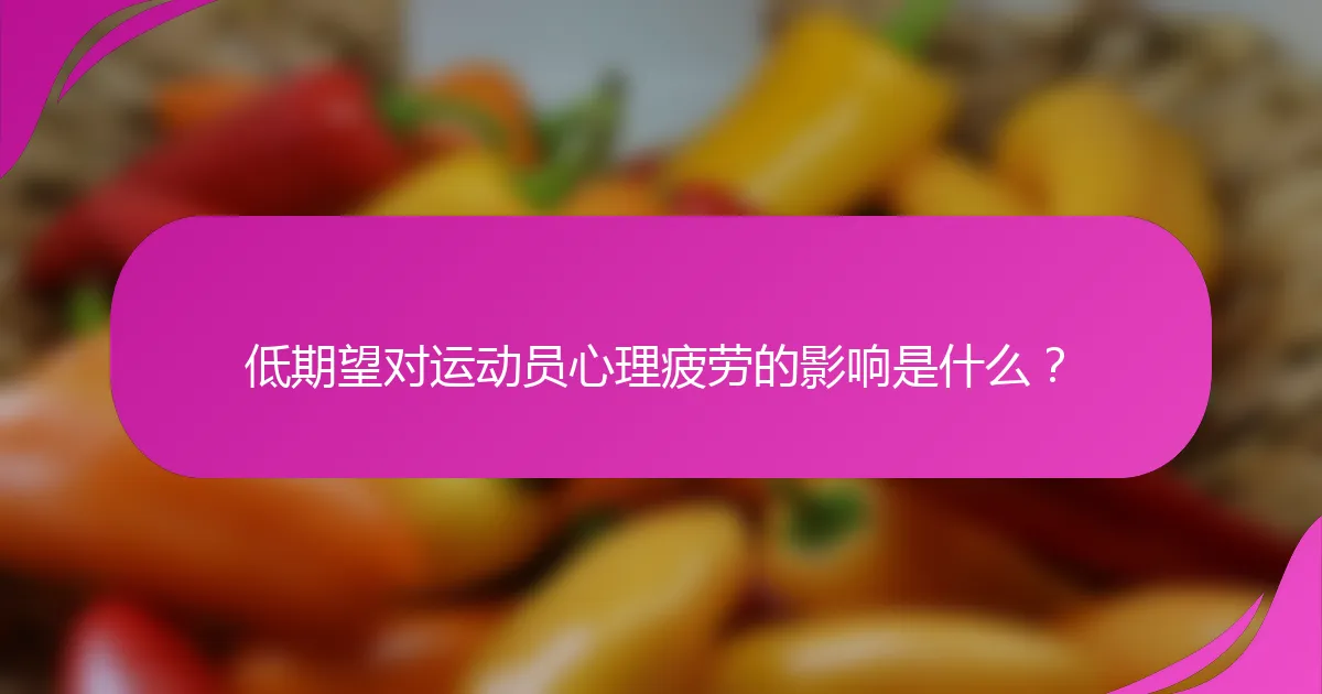 低期望对运动员心理疲劳的影响是什么？