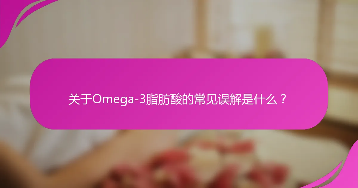 关于Omega-3脂肪酸的常见误解是什么？