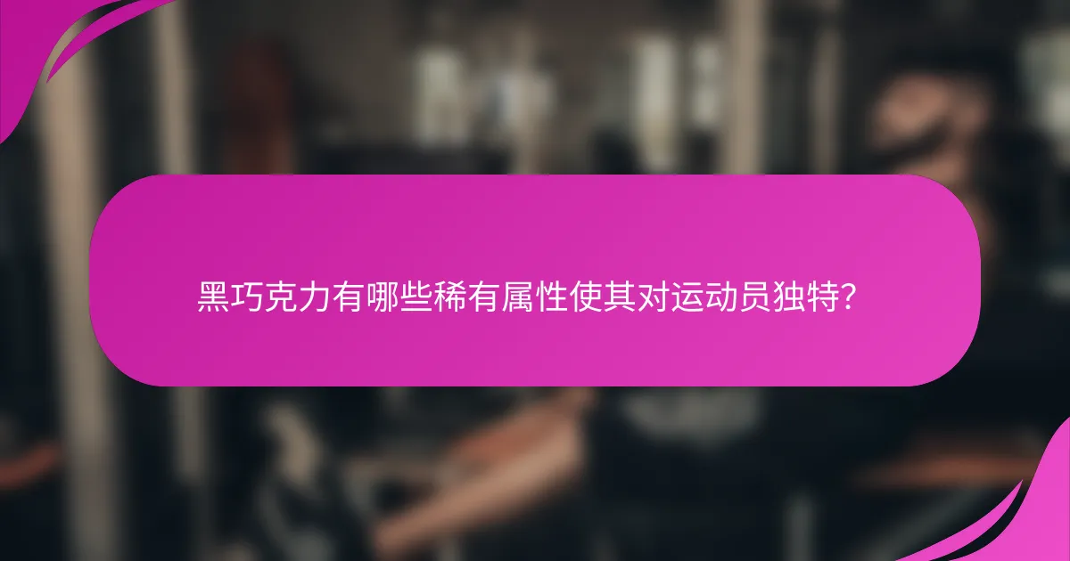 黑巧克力有哪些稀有属性使其对运动员独特？