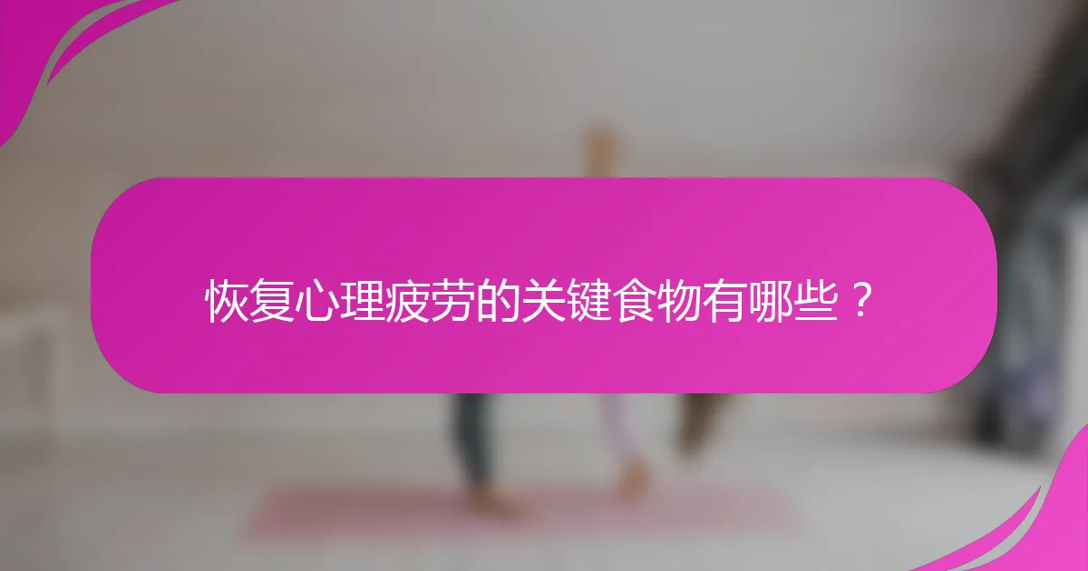 恢复心理疲劳的关键食物有哪些？