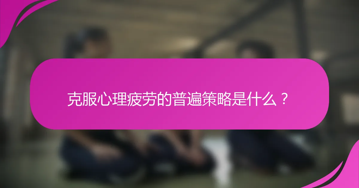 克服心理疲劳的普遍策略是什么？