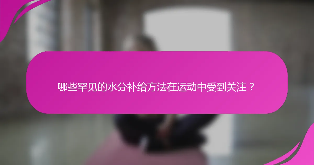 哪些罕见的水分补给方法在运动中受到关注？