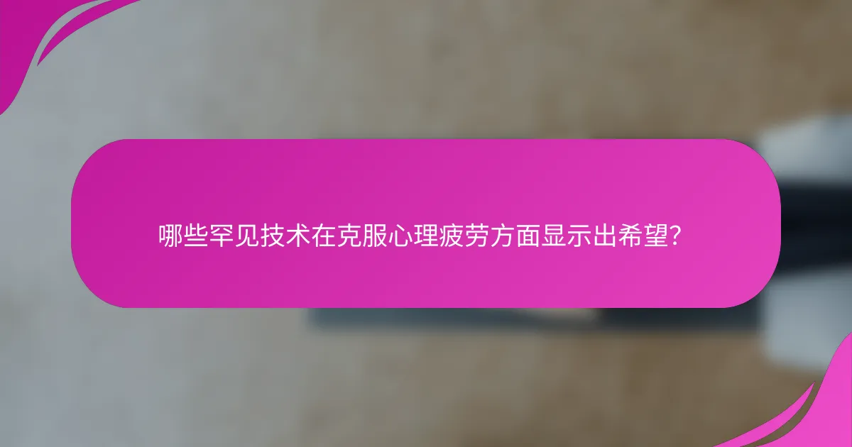 哪些罕见技术在克服心理疲劳方面显示出希望？