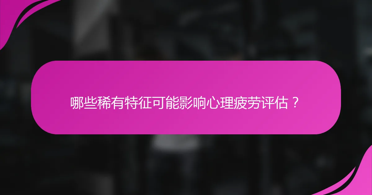 哪些稀有特征可能影响心理疲劳评估？