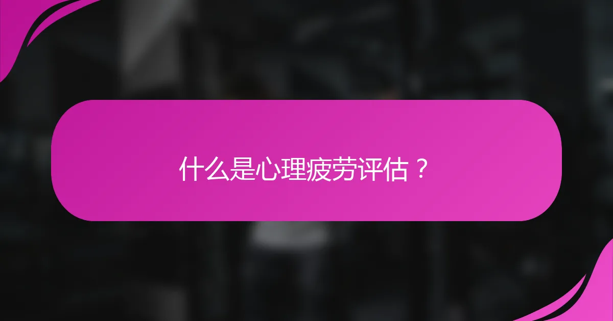 什么是心理疲劳评估？