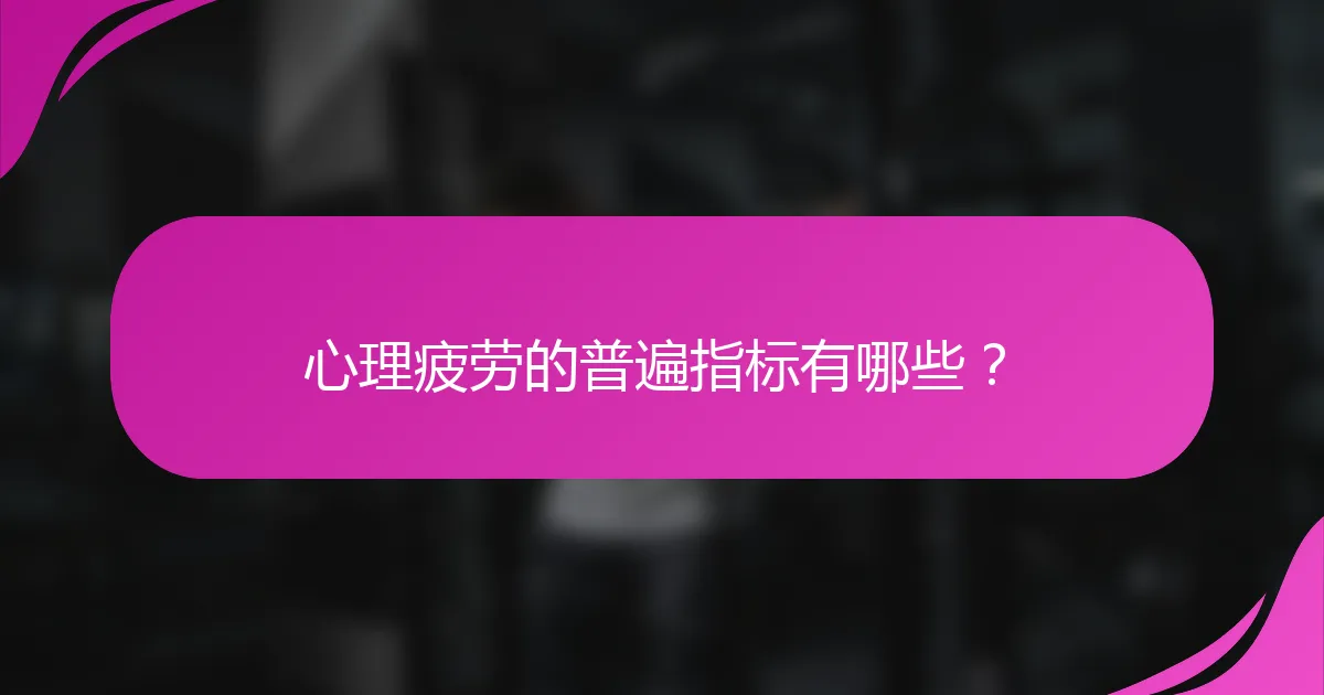 心理疲劳的普遍指标有哪些？