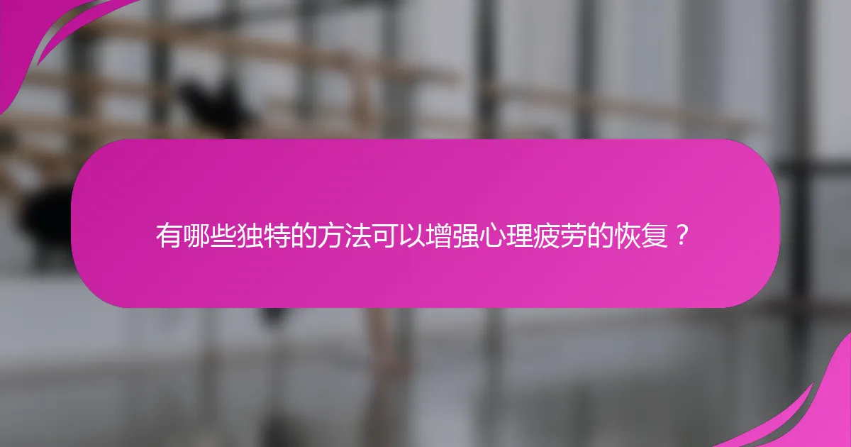 有哪些独特的方法可以增强心理疲劳的恢复？