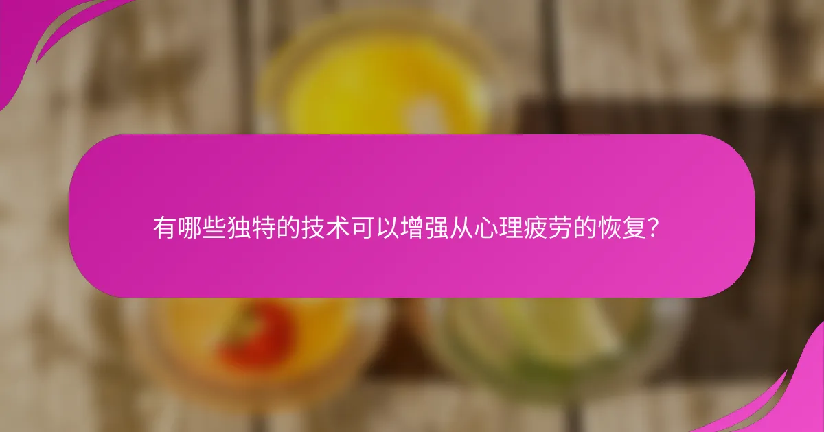 有哪些独特的技术可以增强从心理疲劳的恢复？