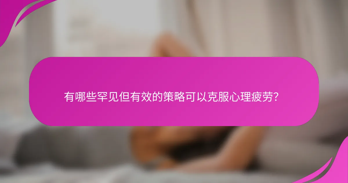 有哪些罕见但有效的策略可以克服心理疲劳？