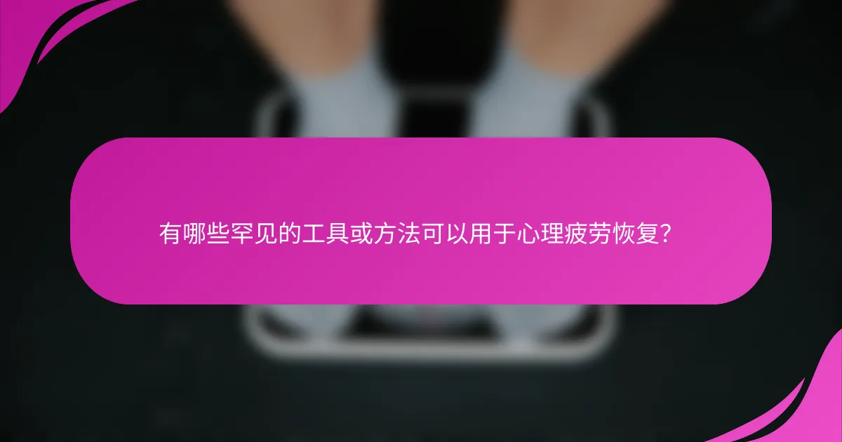 有哪些罕见的工具或方法可以用于心理疲劳恢复？