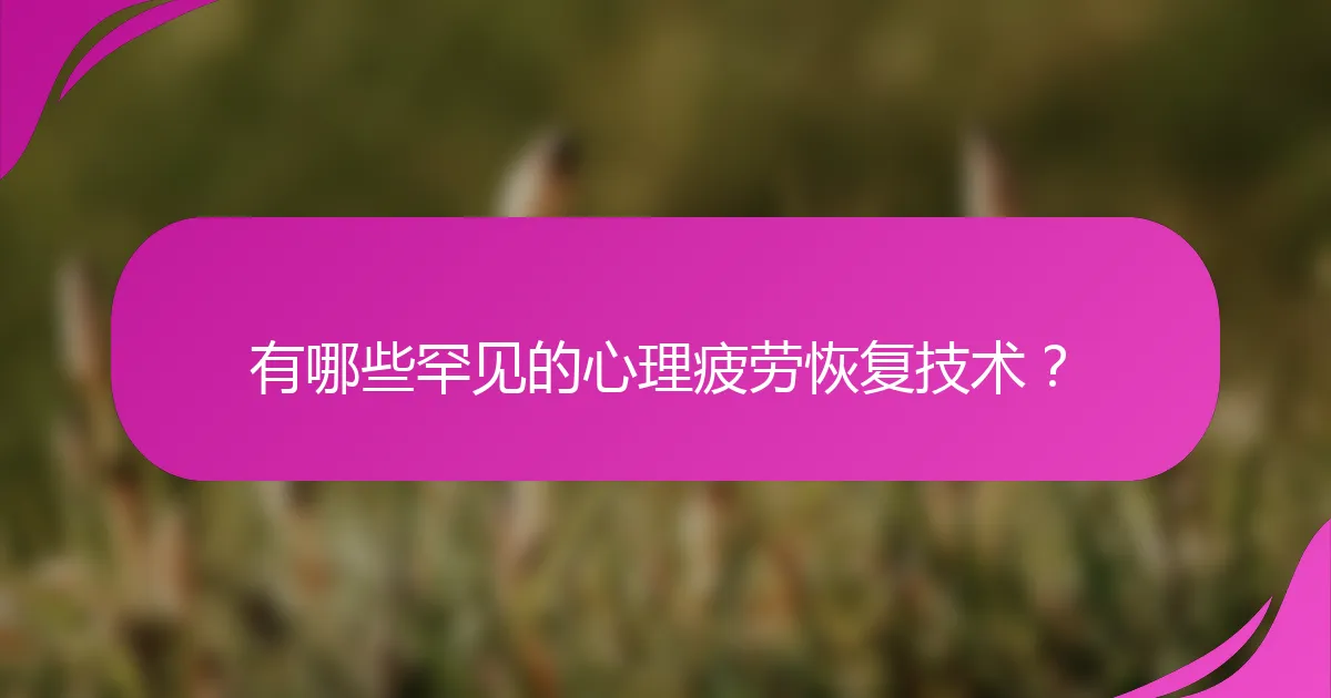 有哪些罕见的心理疲劳恢复技术？