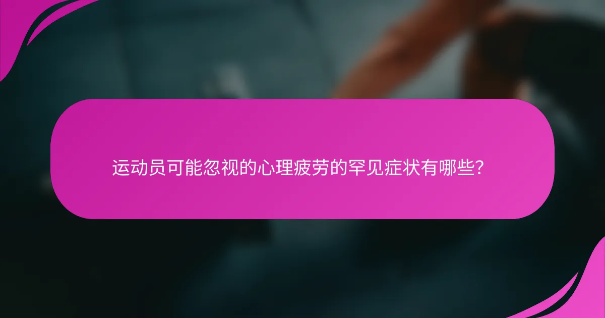 运动员可能忽视的心理疲劳的罕见症状有哪些？