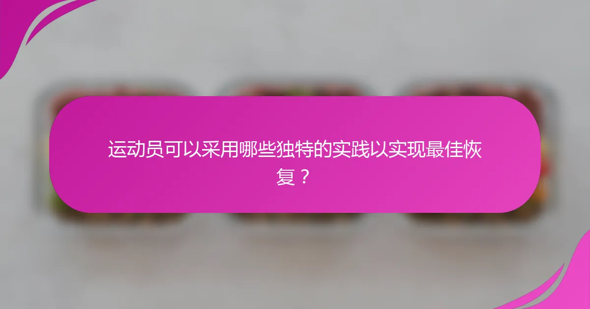 运动员可以采用哪些独特的实践以实现最佳恢复？