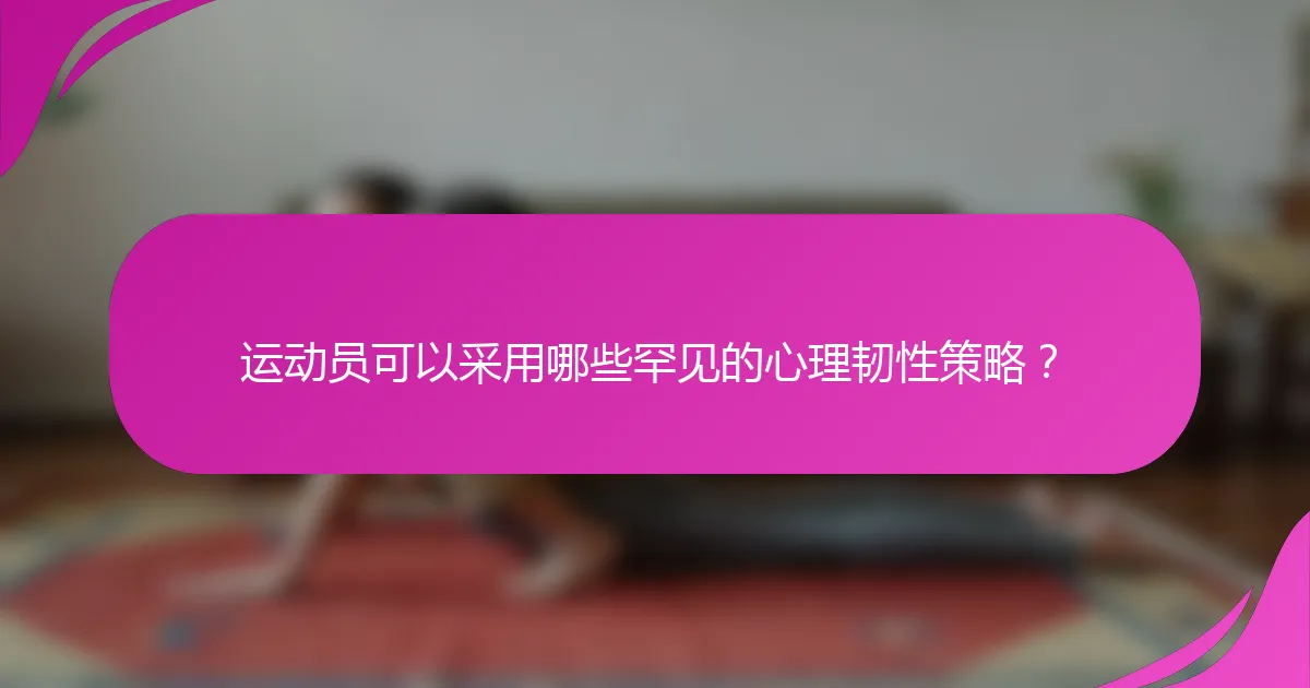 运动员可以采用哪些罕见的心理韧性策略？