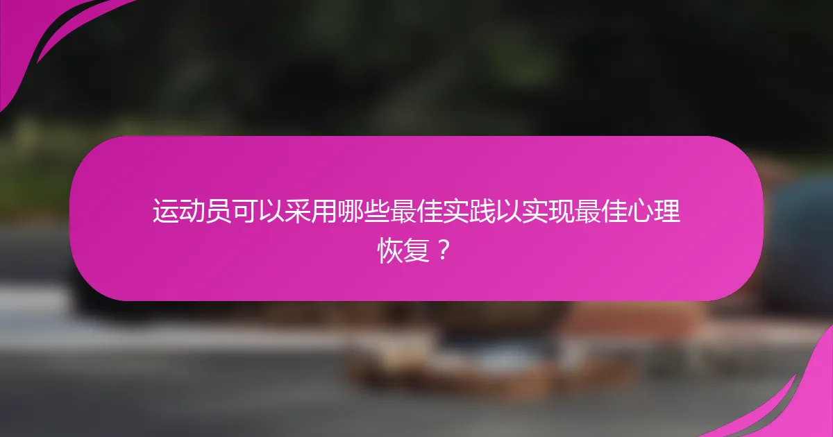 运动员可以采用哪些最佳实践以实现最佳心理恢复？