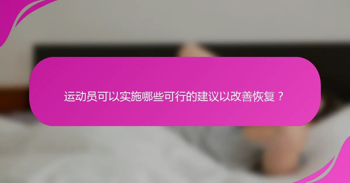 运动员可以实施哪些可行的建议以改善恢复？