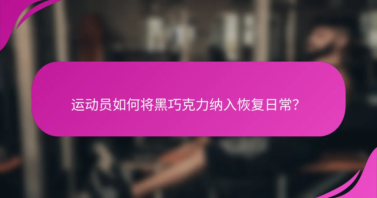 运动员如何将黑巧克力纳入恢复日常？