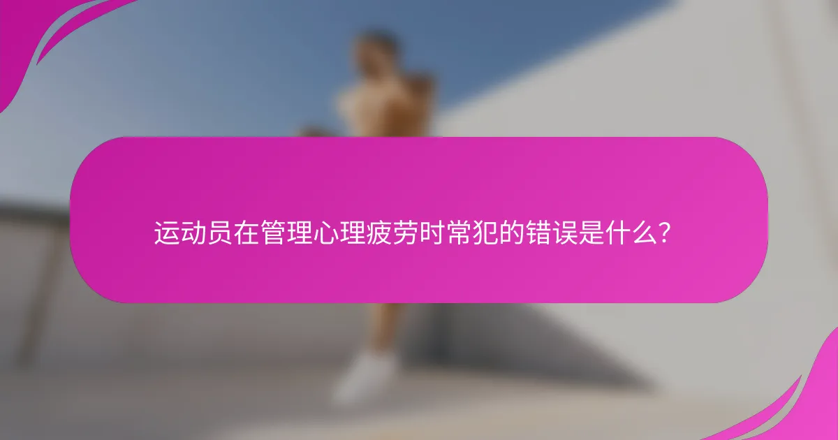 运动员在管理心理疲劳时常犯的错误是什么？