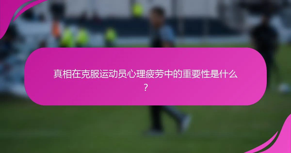 真相在克服运动员心理疲劳中的重要性是什么？