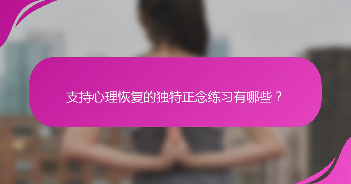 支持心理恢复的独特正念练习有哪些？